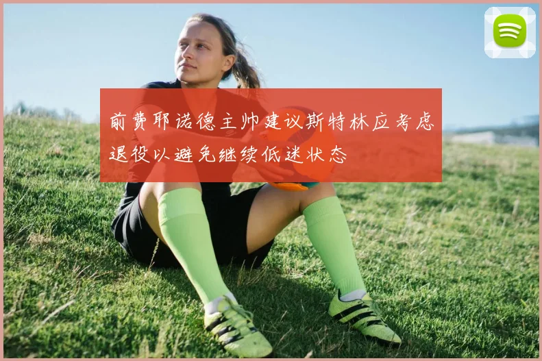 前费耶诺德主帅建议斯特林应考虑退役以避免继续低迷状态